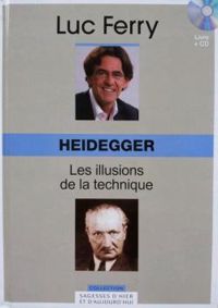 Luc Ferry - Heidegger : Les illusions de la technique