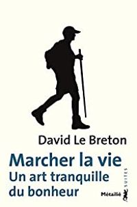 David Le Breton - Marcher la vie - Un art tranquille du bonheur