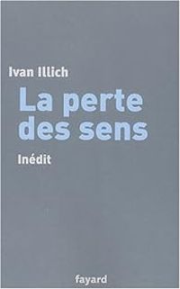 Ivan Illich - La perte des sens