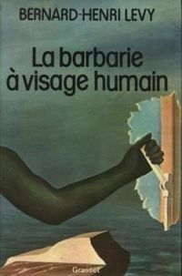 Bernard Henri Levy - La barbarie à visage humain