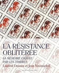 Laurent Douzou - Jean Novosseloff - La Résistance oblitérée 