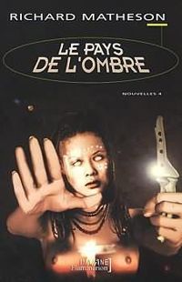 Richard Matheson - Le Pays de l'ombre (Nouvelles Vol. 4)