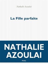 Nathalie Azoulai - La fille parfaite