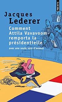 Jacques Lederer - Comment Attila Vavavoom remporta la présidentielle avec une seule voix d'avance