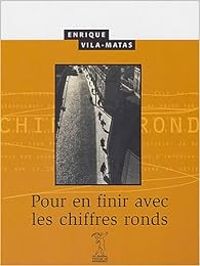 Enrique Vila Matas - Pour en finir avec les chiffres ronds