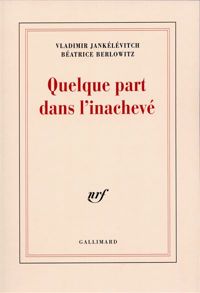 Couverture du livre Quelque part dans l'inachevé - Vladimir Jankelevitch - Beatrice Berlowitz