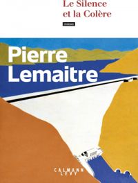 Pierre Lemaitre - Le silence et la colère