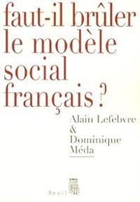 Dominique Meda - Alain Lefebvre - Faut-il brûler le modèle social français ?