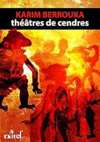 Karim Berrouka - Théâtres de cendres