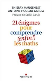 Thierry Maugenest - Antoine Houlou Garcia - 21 énigmes pour comprendre (enfin !)  les maths