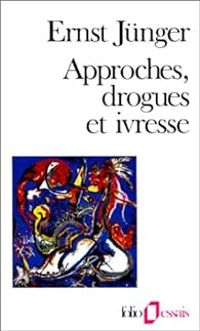 Ernst Junger - Approches, drogues et ivresse