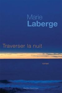 Marie Laberge - Traverser la nuit