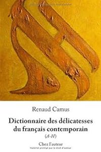 Renaud Camus - Dictionnaire des délicatesses du français contemporain