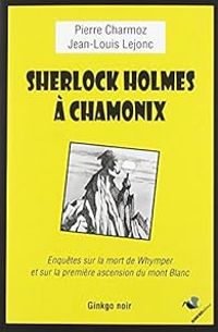 Pierre Charmoz - Jean Louis Lejonc - Sherlock Holmes à Chamonix