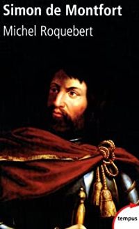 Michel Roquebert - Simon de Montfort : Bourreau et martyr