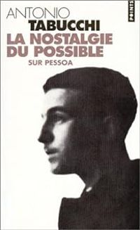 Antonio Tabucchi - La nostalgie du possible : Sur Pessoa