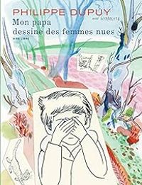 Philippe Dupuy - Mon papa dessine des femmes nues