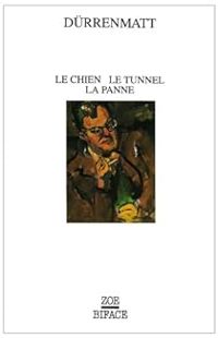 Friedrich Durrenmatt - Le Chien, le tunnel, la panne