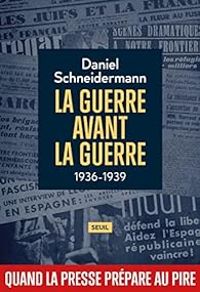 Daniel Schneidermann - La guerre avant la guerre : 1936-1939