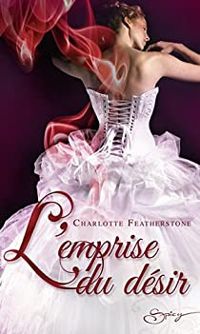 Charlotte Featherstone - L'emprise du désir