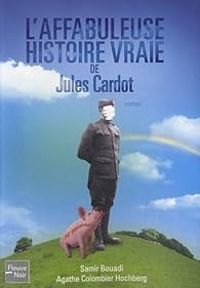 Couverture du livre L'affabuleuse histoire vraie de Jules Cardot - Samir Bouadi - Agathe Colombier Hochberg