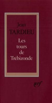 Jean Tardieu - Les tours de Trébizonde et autres textes