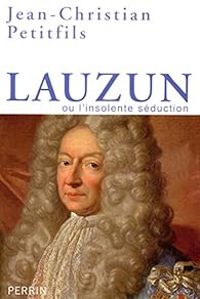 Jean Christian Petitfils - Lauzun ou l'Insolente séduction