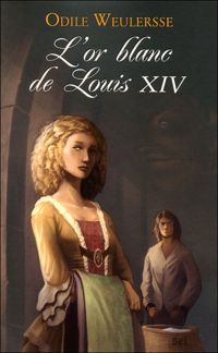 Odile Weulersse - L'or blanc de Louis XIV