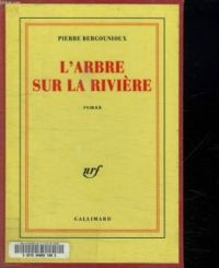 Pierre Bergounioux - L'arbre sur la rivière