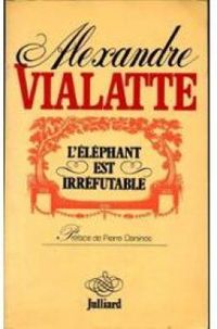 Alexandre Vialatte - L' Éléphant est irréfutable : Chroniques