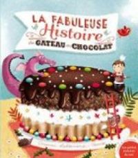 Orianne Lallemand - La fabuleuse histoire du gâteau au chocolat !