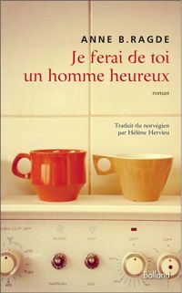 Couverture du livre Je ferai de toi un homme heureux - Anne B Ragde