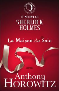 Anthony Horowitz - Sherlock Holmes - La Maison de Soie