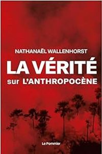 Couverture du livre La vérité sur l'anthropocène - Nathanal Wallenhorst