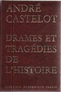 Andre Castelot - Drames et tragédies de l'histoire