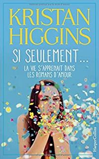 Kristan Higgins - Si seulement... la vie s'apprenait dans les romans d'amour