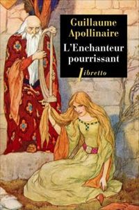 Guillaume Apollinaire - L'Enchanteur pourrissant