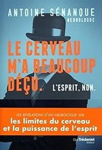 Antoine Senanque - Le cerveau m'a beaucoup déçu : L'esprit, non