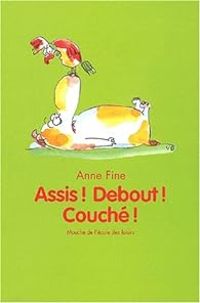 Anne Fine - Assis ! Debout ! Couché !