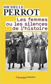 Michelle Perrot - Les Femmes ou les Silences de l'Histoire