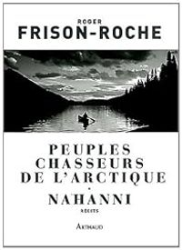 Couverture du livre Peuples chasseurs de l'Arctique - Nahanni - Roger Frison Roche