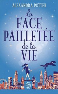 Alexandra Potter - La face pailletée de la vie (Confessions d'une quadra à la ramasse)