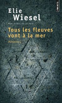 Elie Wiesel - Tous les fleuves vont à la mer . Mémoires 