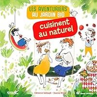 Clemence Sabbagh - Les aventuriers au jardin bio cuisinent au naturel