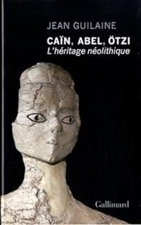 Jean Guilaine - Caïn, Abel, Otzi : L'héritage néolithique