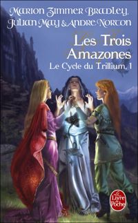 Couverture du livre Les Trois Amazones (Le Cycle du Trillium - Julian May - Andre Norton - Marion Zimmer Bradley