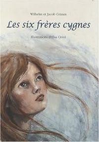 Couverture du livre Les six Frères Cygnes - Jacob Et Wilhelm Grimm