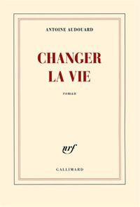 Couverture du livre Changer la vie - Antoine Audouard