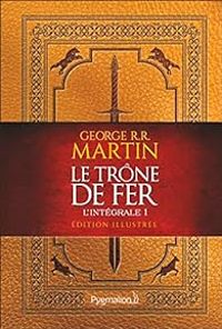 Couverture du livre Le trône de fer - Intégrale illustrée - George Rr Martin