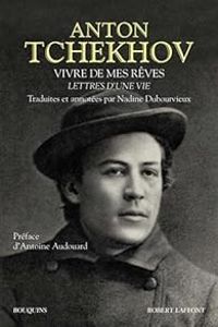 Anton Tchekhov - Vivre de mes rêves : Lettres d'une vie